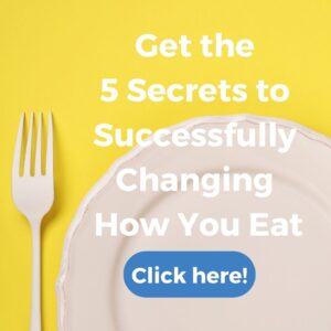 5 secrets to changing your how you eat written in a white plate on a yellow table cloth