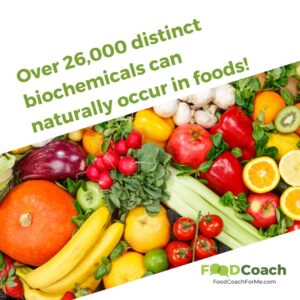 Over 26,000 distinct biochemicals can naturally occur in foods 