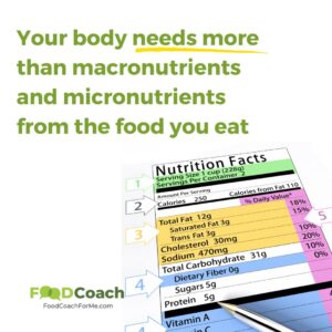 Your body needs more than the macronutrients and micronutrients that are shown on food labels. 