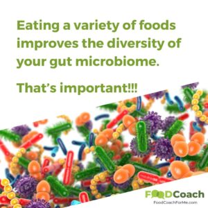 Eating a variety of foods improves the diversity of your gut health. That's important for your health, energy level and mood!